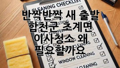 ✨ 반짝반짝 새 출발! 합천군 초계면 이사청소, 왜 필요할까요? 🏡