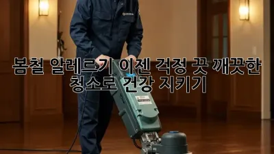 봄철 알레르기, 이젠 걱정 끗! 깨끗한 청소로 건강 지키기